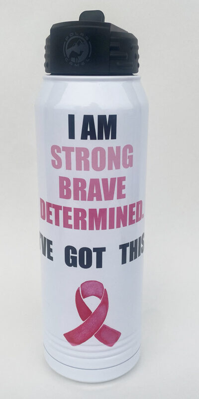 white water bottle with black top, bold text reading I am "Strong Brave Determined" (All in pink) I've got this, with a pink cancer ribbon on the bottom, the rest of the text is black