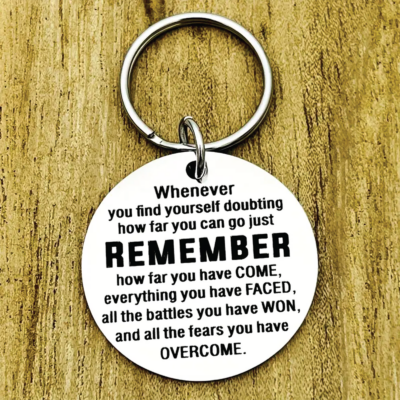 Whenever you find yourself doubting how far you can go just remember how far you have COME, everything you have FACED, all the battles you have WON, and all the fears you have OVERCOME. keychain