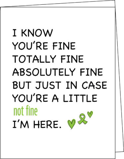 Greeting card with the text: I know you're fine, totally fine, absolutely fine but just in case you're a little not fine, I'm here with ribbon & hearts -Lime ribbon for Lymphoma