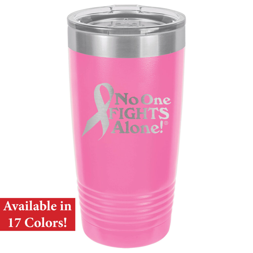 Pink Stainless Steel "No One Fights Alone Tumbler" the tumbler is pink and made of stainless steel, and has the words, "No One Fights Alone" with a cancer awareness ribbon, laser engraved onto the tumbler.