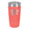 Choose Hope 20oz stainless steel tumbler in the coral color with the wording 'choose hope' and a cancer awareness ribbon laser engraved on the tumbler